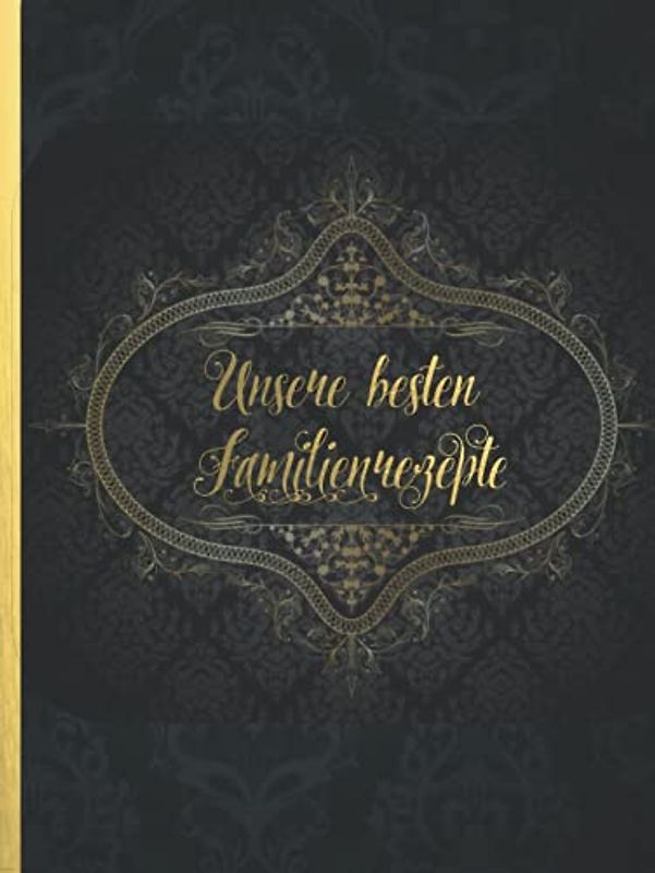 Unsere besten Familienrezepte: Das personalisierte Rezeptbuch zum Selberschreiben für 120 Rezept Favoriten mit Inhaltsverzeichnis uvm. – edles, ... Schrift - ca. A4 Hardcover (leeres Kochbuch)