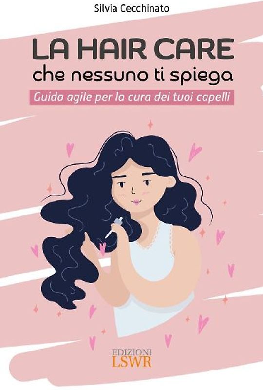 La hair care che nessuno ti spiega. Guida agile per la cura dei tuoi capelli