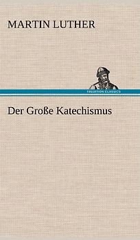 Der Große Katechismus - Luther, Martin