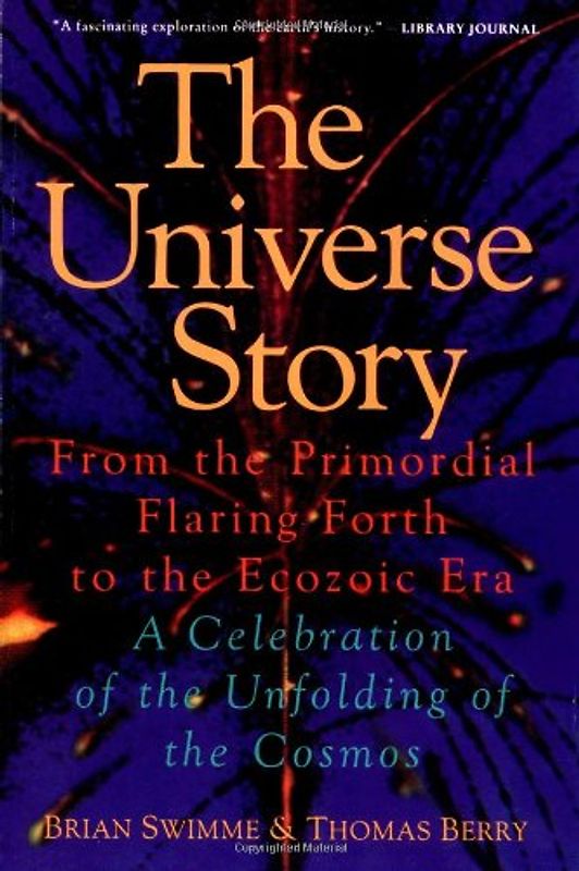 The Universe Story: From the Primordial Flaring Forth to the Ecozoic Era--A Celebration of the Unfol - Brian Swimme
