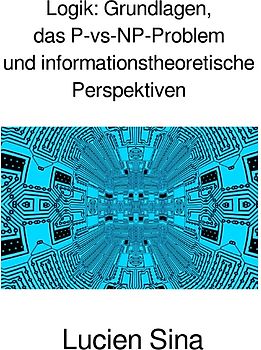 Logik: Grundlagen, das P-vs-NP-Problem und informationstheoretische Perspektiven