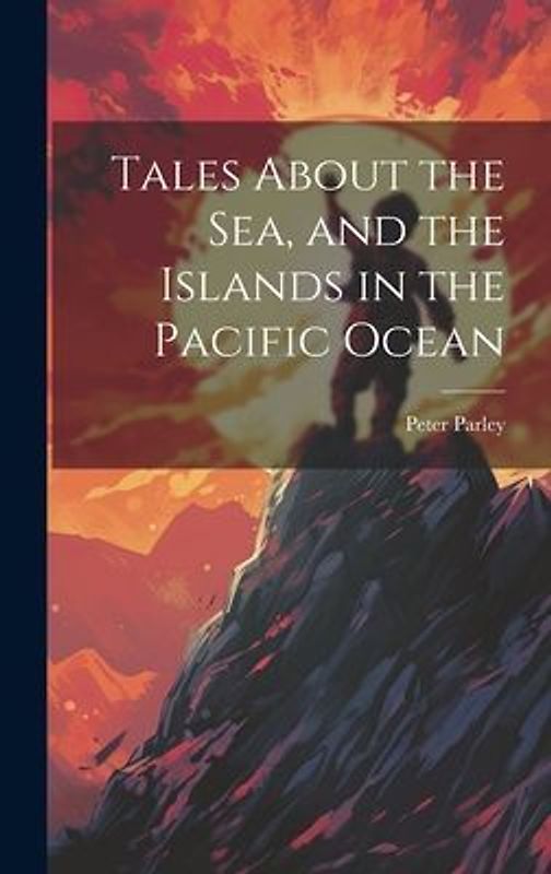 Tales About the Sea, and the Islands in the Pacific Ocean