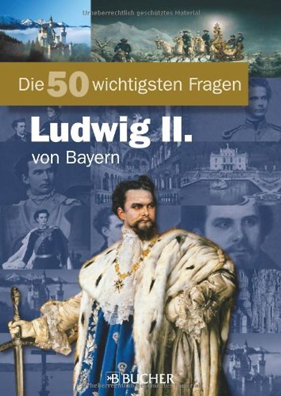 Die 50 wichtigsten Fragen König Ludwig II. von Bayern