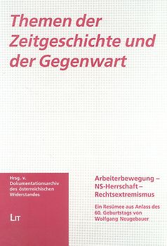 Themen der Zeitgeschichte und der Gegenwart. Arbeiterbewegung - NS-Herrschaft - Rechtsextremismus. Ein Resümee aus Anlass des 60. Geburtstags von Wolfgang-Neugebauer