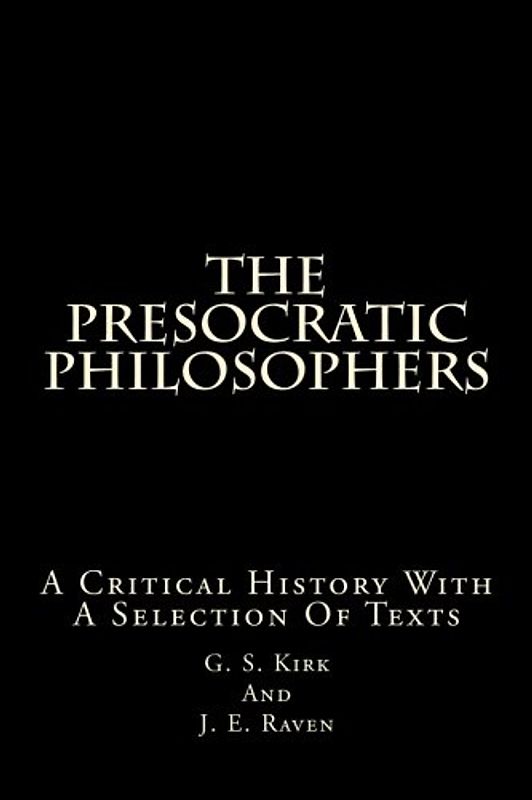 The Presocratic Philosophers: A Critical History With A Selection Of Texts