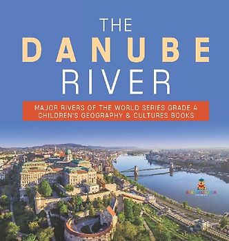 The Danube River Major Rivers of the World Series Grade 4 Children's Geography & Cultures Books