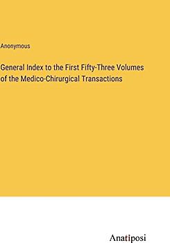 General Index to the First Fifty-Three Volumes of the Medico-Chirurgical Transactions