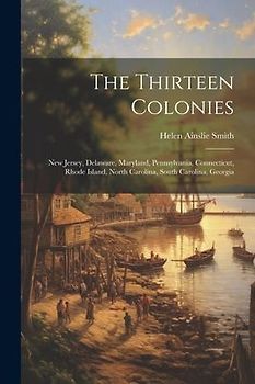 The Thirteen Colonies: New Jersey, Delaware, Maryland, Pennsylvania, Connecticut, Rhode Island, North Carolina, South Carolina, Georgia