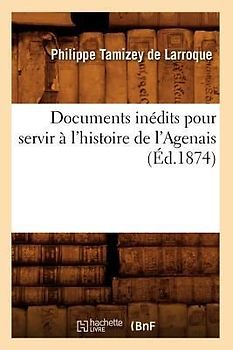 Documents Inédits Pour Servir À l'Histoire de l'Agenais (Éd.1874)