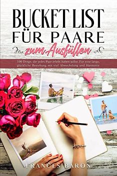 BUCKET LIST FÜR PAARE zum Ausfüllen: 100 Dinge, die jedes Paar erlebt haben sollte. Für eine lange, glückliche Beziehung mit viel Abwechslung und Harmonie