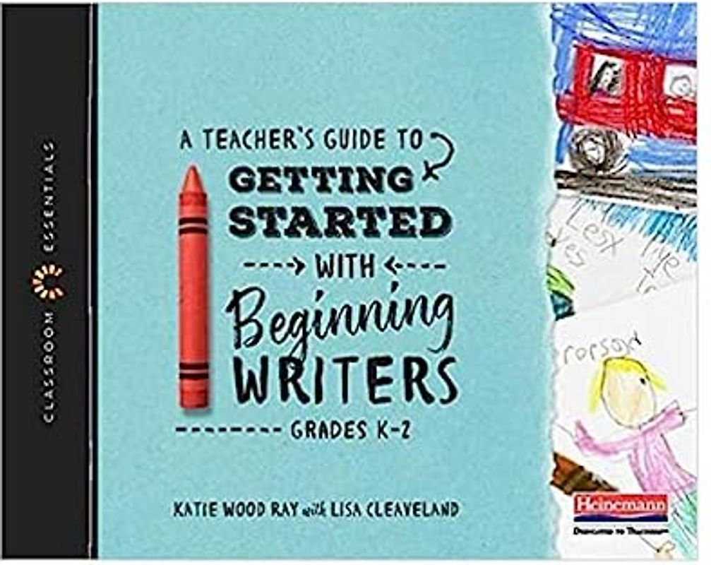 A Teacher's Guide to Getting Started with Beginning Writers: The Classroom Essentials Series: Grades K-2