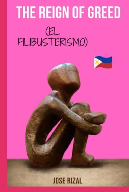 The Reign of Greed: Complete English Version of “El Filibusterismo”