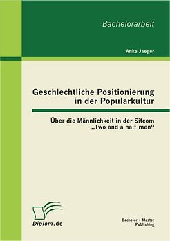 Geschlechtliche Positionierung in der Populärkultur: Über die Männlichkeit in der Sitcom „Two and a half men“