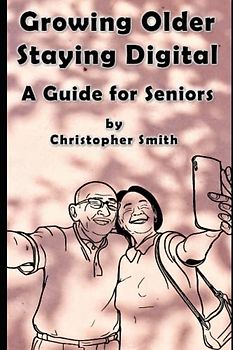 Growing Older, Staying Digital: A Guide for Seniors