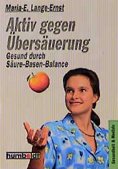 Aktiv gegen Übersäuerung. Übersäuerungsbedingte Krankheiten erkennen. Die wichtige Rolle der Ernährung