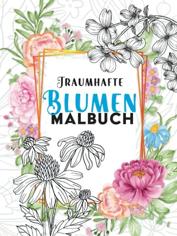 Traumhafte Blumen Malbuch: 50 Motive zum Ausmalen & Relaxen.
