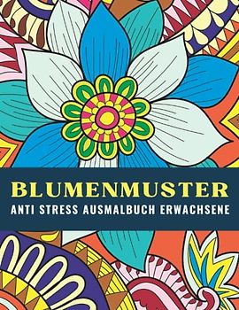 Blumenmuster: Anti Stress Ausmalbuch Erwachsene. Entspannung mit handgezeichneten Mustern im Mandala-Stil