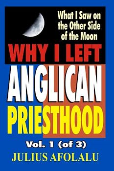 WHY I LEFT THE ANGLICAN PRIESTHOOD Vol. I (of 3): What I Saw on the Other Side of the Moon (RELIGIOUS ABUSE REPORT, Band 1)