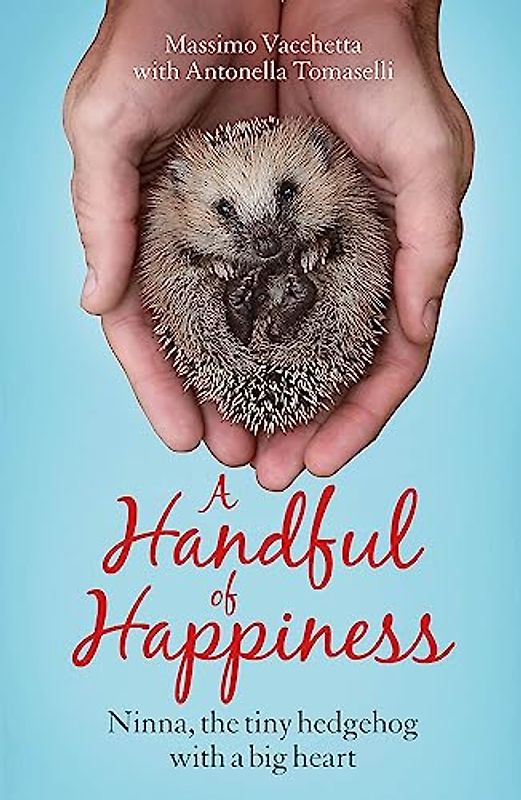 A Handful of Happiness: Ninna, the tiny hedgehog with a big heart