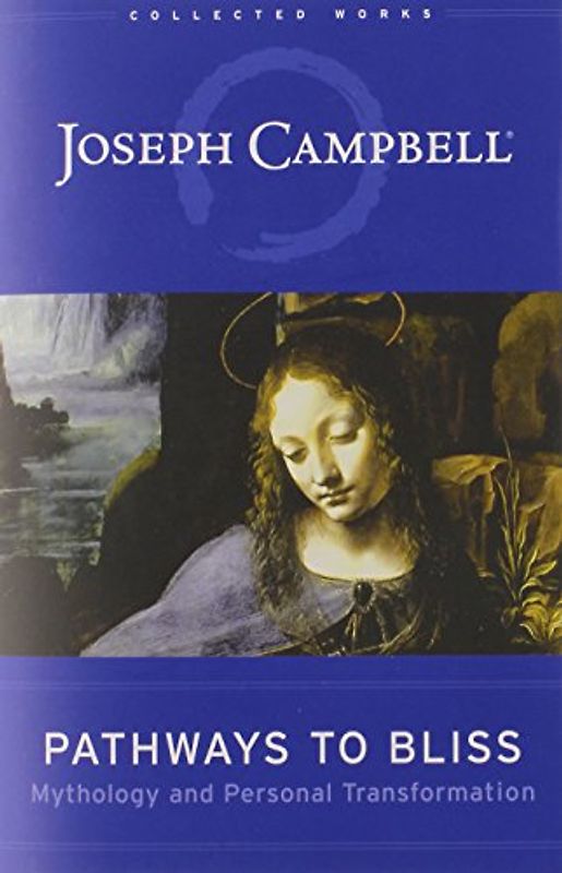 Pathways to Bliss: Mythology and Personal Transformation (Collected Works of Joseph Campbell) - Campbell, Joseph