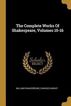The Complete Works Of Shakespeare, Volumes 15-16