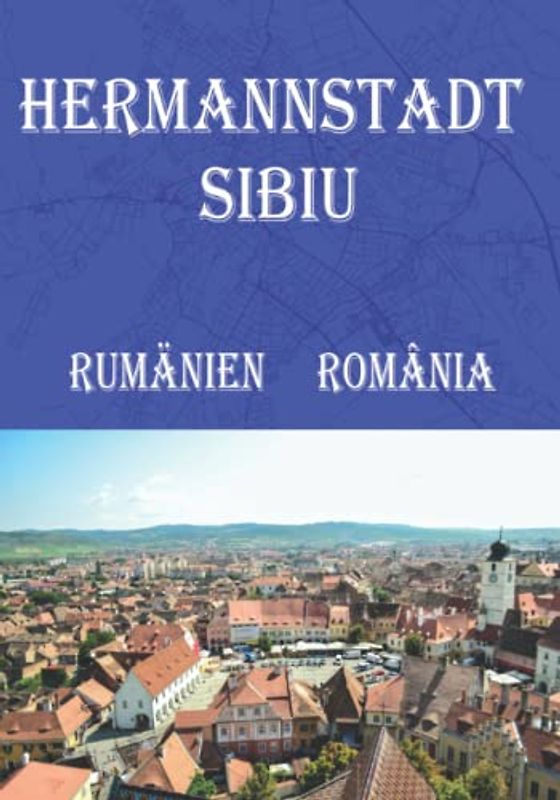 Reiseführer Hermannstadt Rumänien mit Stadtplan 2022: Reise-Taschenbuch Hermannstadt Rumänien Sibiu România (City Maps)