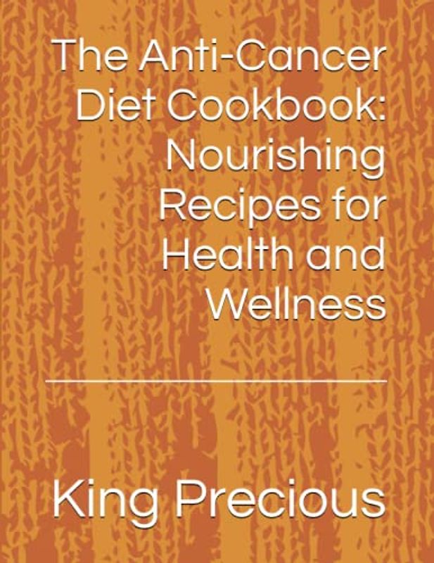 The Anti-Cancer Diet Cookbook: Nourishing Recipes for Health and Wellness
