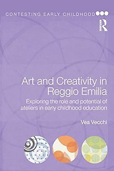 Art and Creativity in Reggio Emilia: Exploring the Role and Potential of Ateliers in Early Childhood Education (Contesting Early Childhood)