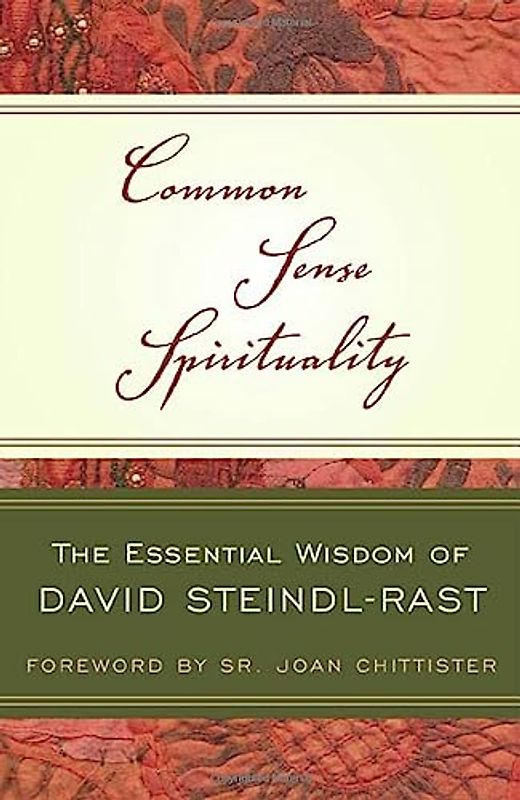 Common Sense Spirituality: The Essential Wisdom of David Steindl-Rast