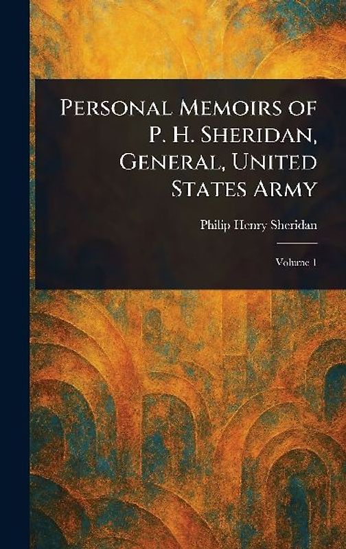 Personal Memoirs of P. H. Sheridan, General, United States Army