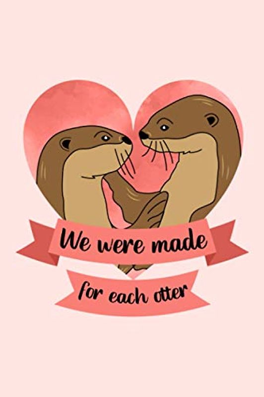 We Were Made for Each Otter: The Best Anniversary Gift Ideas to Make Your Otter Lover, Lined Diary Notebook with Otter Cute Beautiful Pink Cover Design