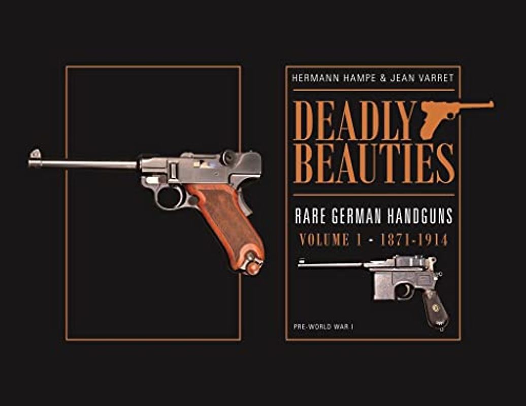 Deadly Beauties--Rare German Handguns, Vol. 1, 1871-1914: Pre-World War I (Deadly Beauties, 1)