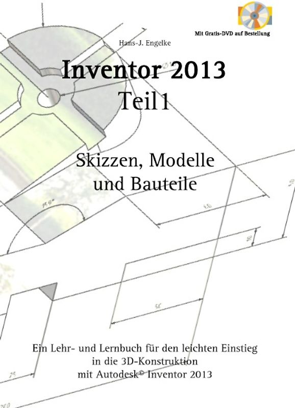 Inventor 2013. Teil 1, Skizzen, Modelle und Bauteile
