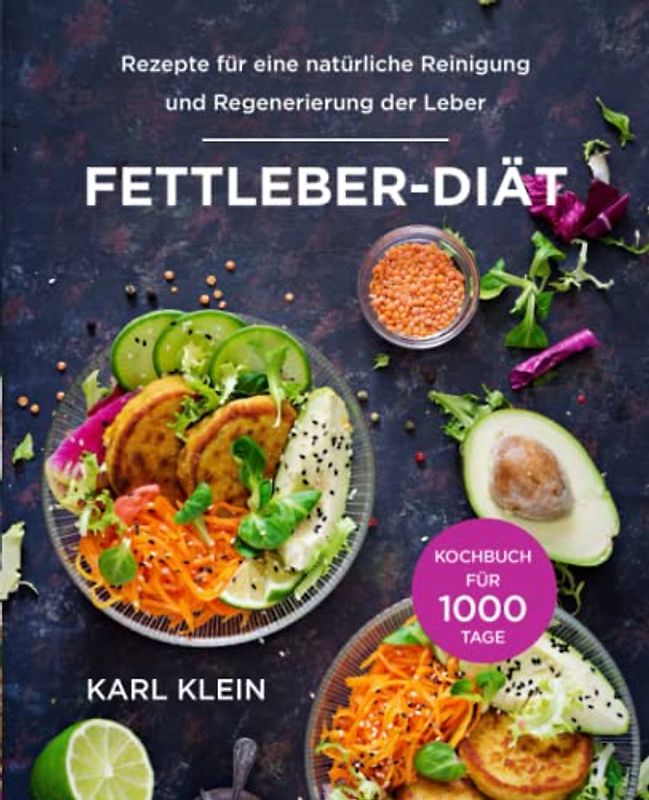 Fettleber-Diät - Kochbuch für 1000 Tage: Rezepte für eine natürliche Reinigung und Regenerierung der Leber