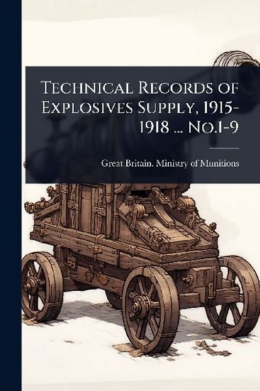 Technical Records of Explosives Supply, 1915-1918 ... No.1-9