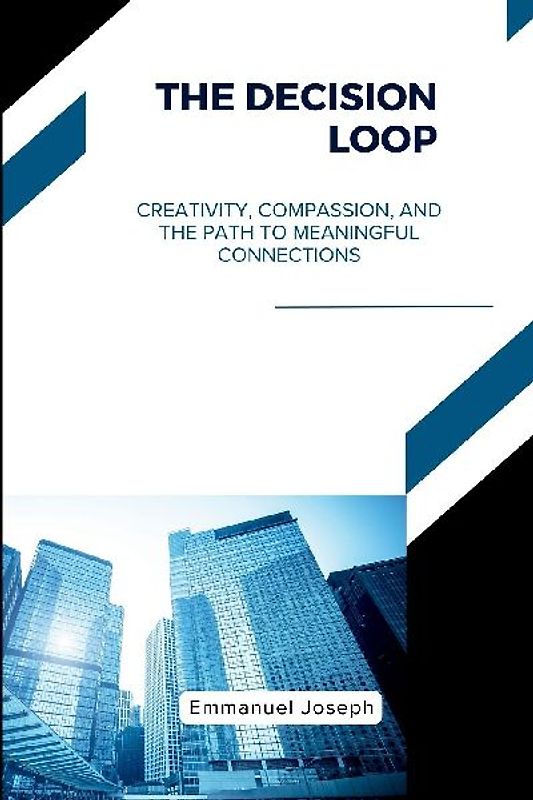 The Decision Loop, Creativity, Compassion, and the Path to Meaningful Connections