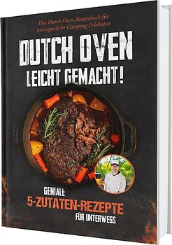 Dutch Oven Rezeptbuch XXL: Das größte Dutch Oven Kochbuch mit interessanten Gusseisen Camping Gerichten und vielen Bildern - Für den Petromax und Co. | 5 Zutaten für den Dutch-Oven