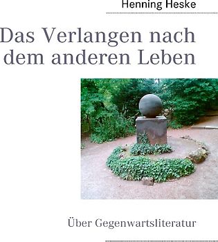Das Verlangen nach dem anderen Leben. Über Gegenwartsliteratur