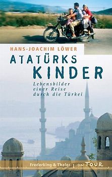 Atatürks Kinder. Lebensbilder einer Reise durch die Türkei