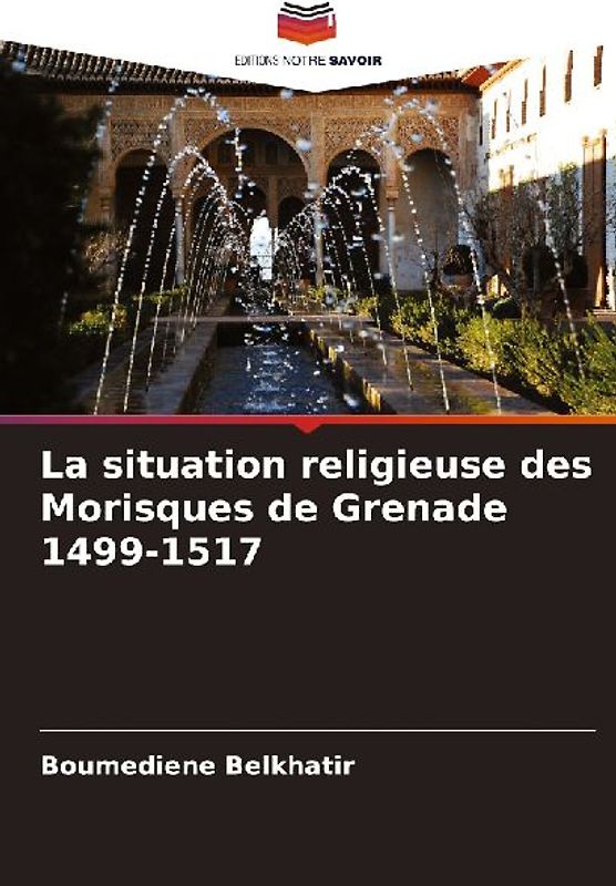 La situation religieuse des Morisques de Grenade 1499-1517