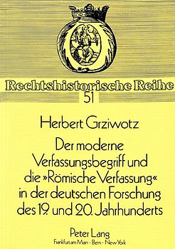 Der moderne Verfassungsbegriff und die «Römische Verfassung» in der deutschen Forschung des 19. und 20. Jahrhunderts