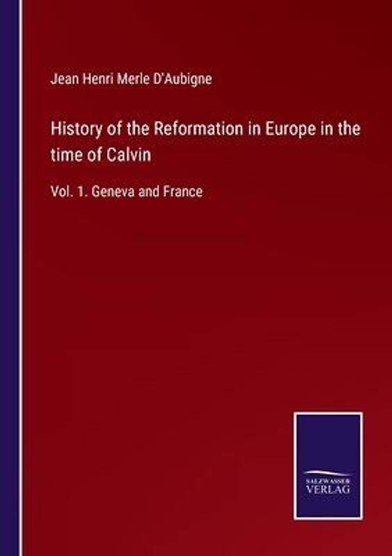 History of the Reformation in Europe in the time of Calvin