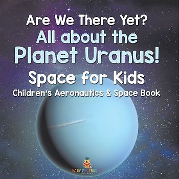 Are We There Yet? All About the Planet Uranus! Space for Kids - Children's Aeronautics & Space Book