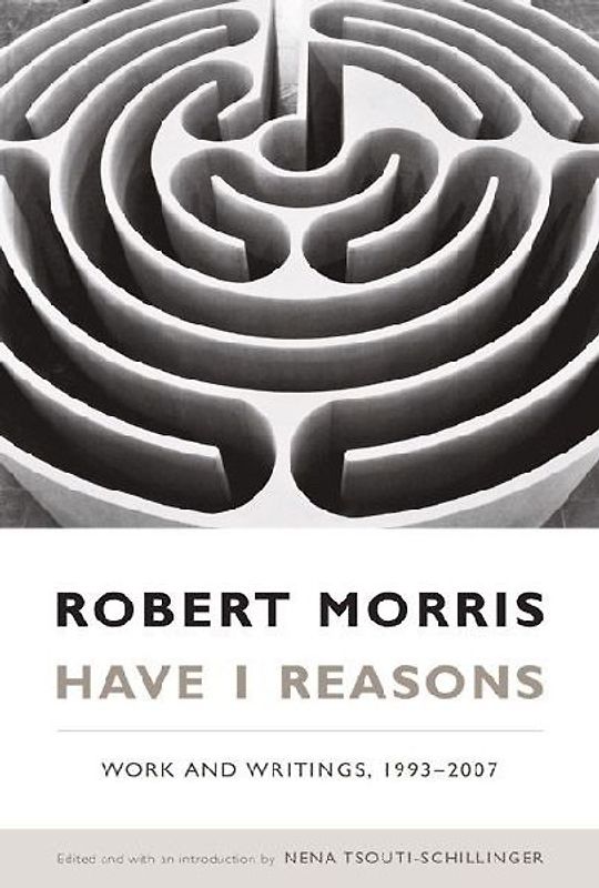 Have I Reasons: Work and Writings, 1993-2007 - Morris, Robert