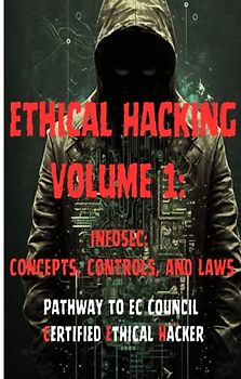 Ethical Hacking Volume 1: InfoSec: Concepts, Controls, and Laws