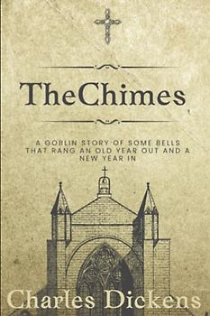 The Chimes: A Goblin Story of Some Bells that Rang an Old Year Out and a New Year In