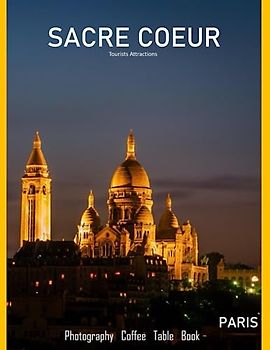 SACRE COEUR Photography Coffee Table Book Tourists Attractions: The Basilica of the Sacréd Heart of Paris: The History and Legacy of the Sacré-Cœur- ... Gift for all-Paperback- June 24, 2023.