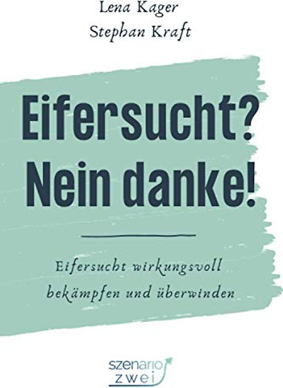 Eifersucht? Nein Danke!: Eifersucht wirkungsvoll bekämpfen und überwinden
