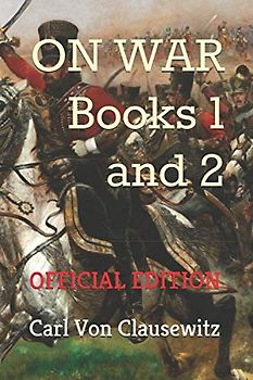 ON WAR: Books One and Two (Official Edition) (ON WAR, By General Carl Von Clausewitz (Official Edition), Band 1)