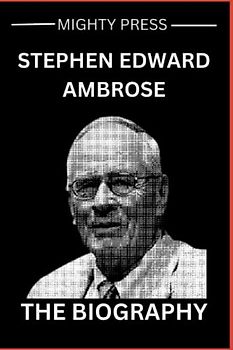 Stephen Edward Ambrose: The Biography (Biography of, Band 5)